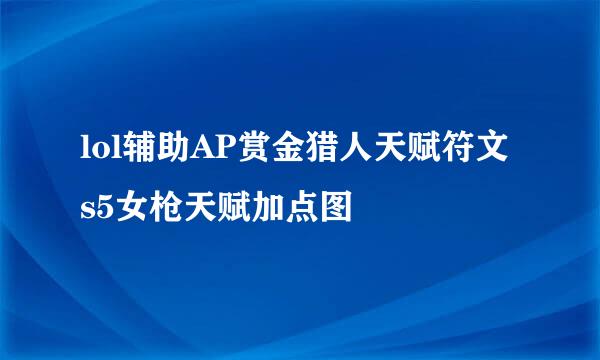 lol辅助AP赏金猎人天赋符文 s5女枪天赋加点图