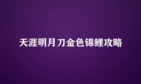 天涯明月刀金色锦鲤攻略