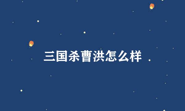 三国杀曹洪怎么样