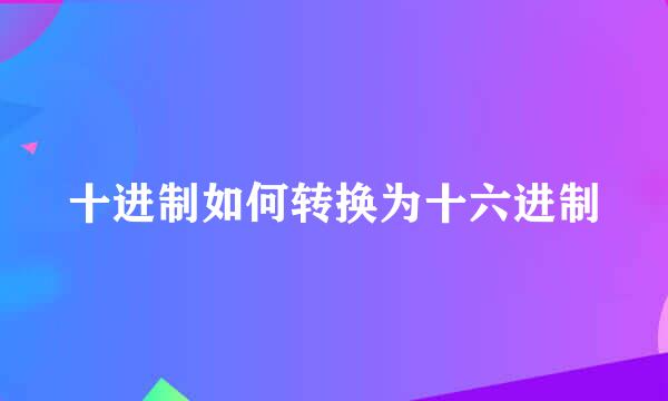 十进制如何转换为十六进制