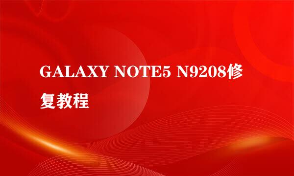 GALAXY NOTE5 N9208修复教程