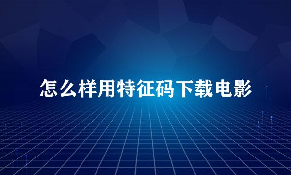 怎么样用特征码下载电影