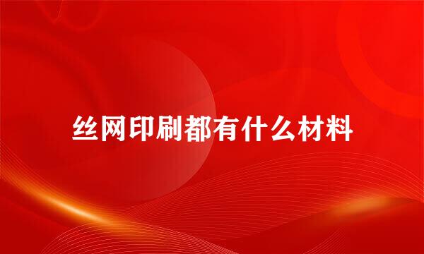 丝网印刷都有什么材料