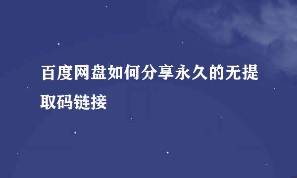 百度网盘如何分享永久的无提取码链接