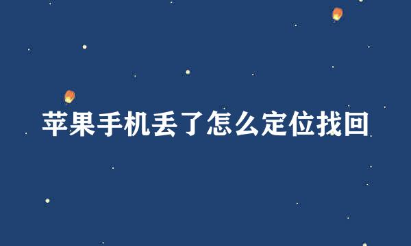 苹果手机丢了怎么定位找回