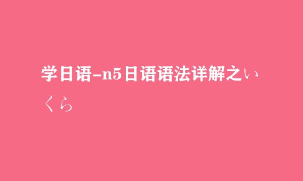 学日语-n5日语语法详解之いくら