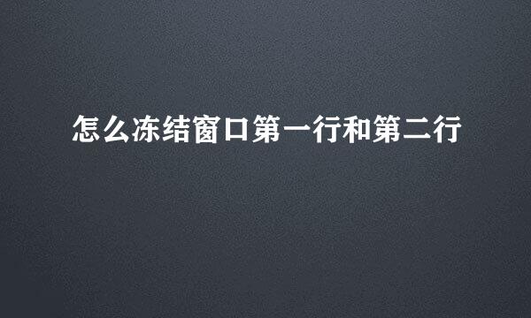 怎么冻结窗口第一行和第二行
