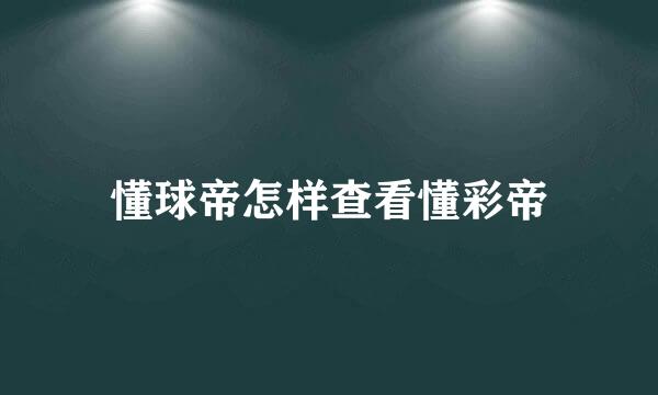 懂球帝怎样查看懂彩帝