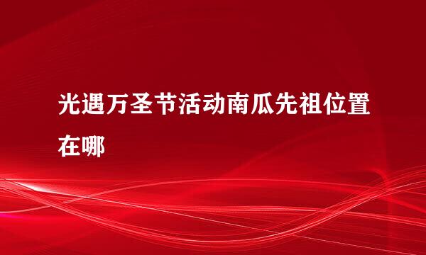 光遇万圣节活动南瓜先祖位置在哪