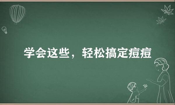 学会这些，轻松搞定痘痘