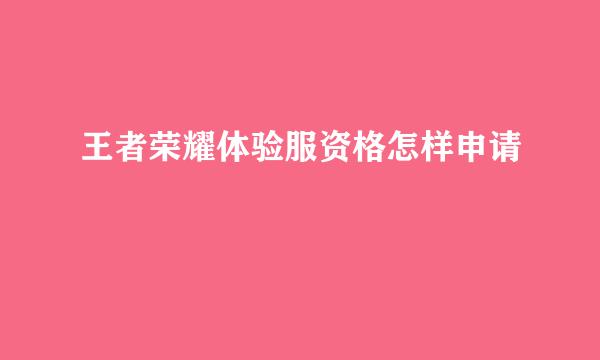 王者荣耀体验服资格怎样申请