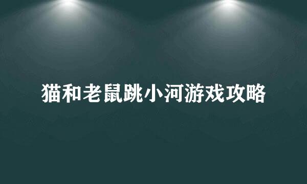 猫和老鼠跳小河游戏攻略
