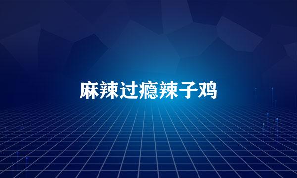 麻辣过瘾辣子鸡