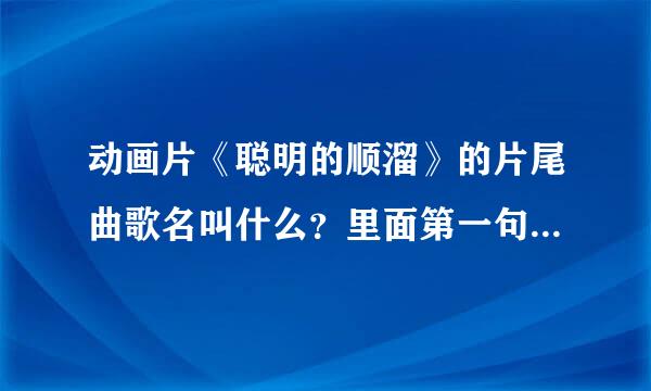 动画片《聪明的顺溜》的片尾曲歌名叫什么？里面第一句歌词是:兄弟