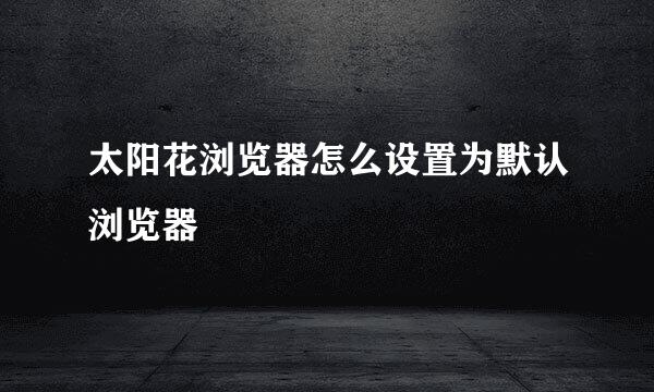 太阳花浏览器怎么设置为默认浏览器