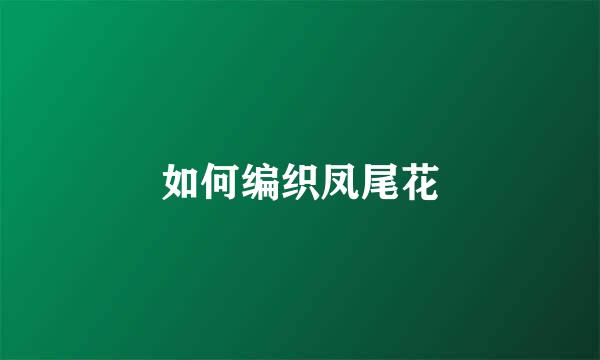 如何编织凤尾花