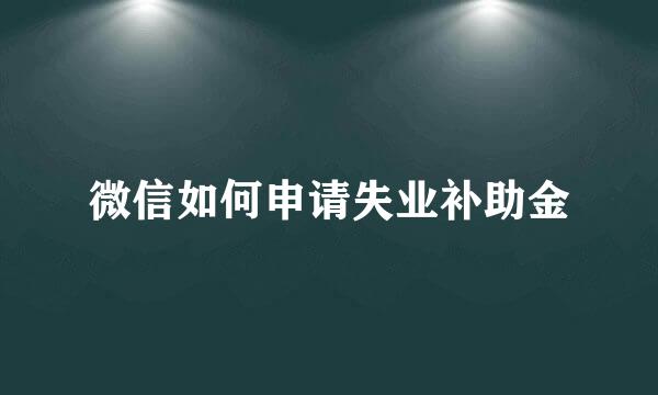 微信如何申请失业补助金