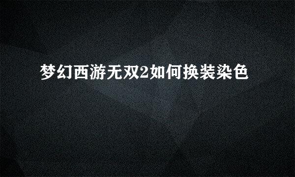 梦幻西游无双2如何换装染色