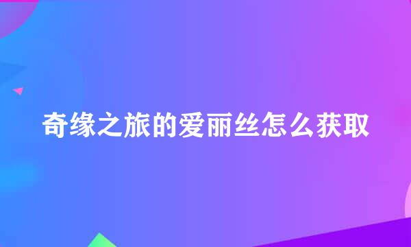 奇缘之旅的爱丽丝怎么获取