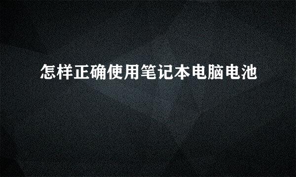 怎样正确使用笔记本电脑电池