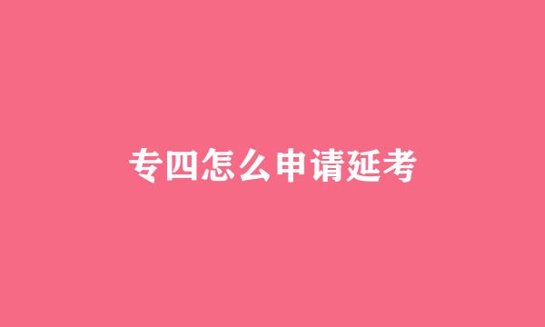专四怎么申请延考