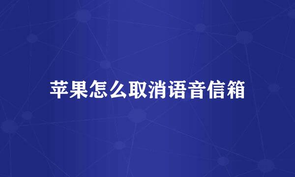 苹果怎么取消语音信箱