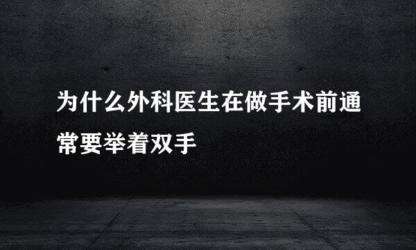 为什么外科医生在做手术前通常要举着双手