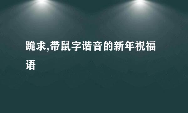 跪求,带鼠字谐音的新年祝福语