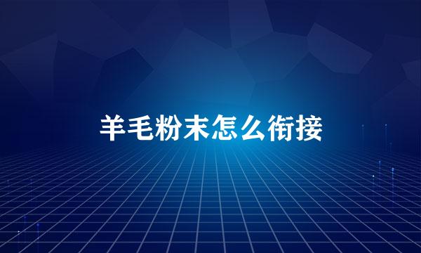 羊毛粉末怎么衔接