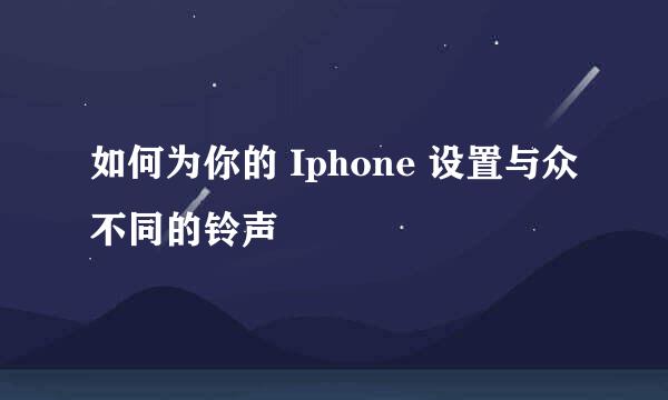 如何为你的 Iphone 设置与众不同的铃声