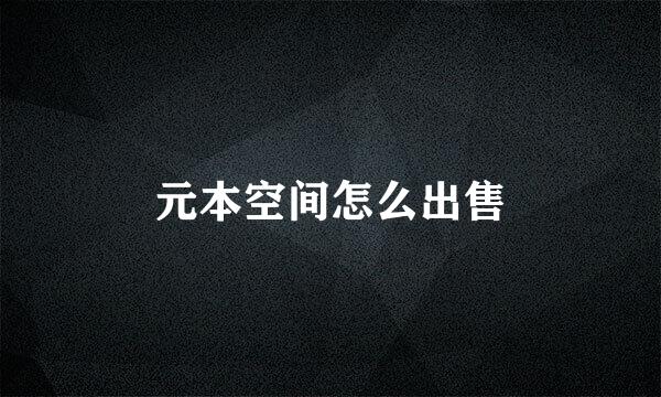 元本空间怎么出售