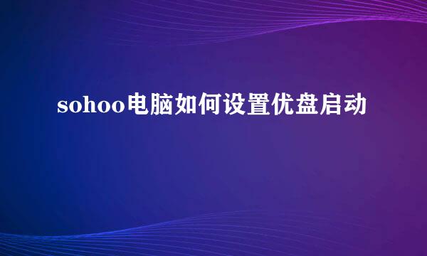 sohoo电脑如何设置优盘启动