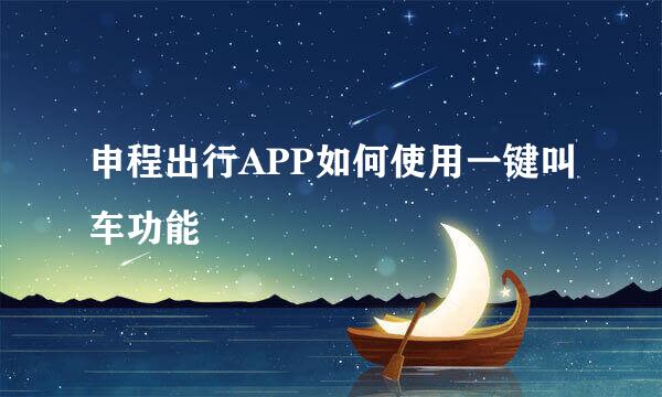 申程出行APP如何使用一键叫车功能