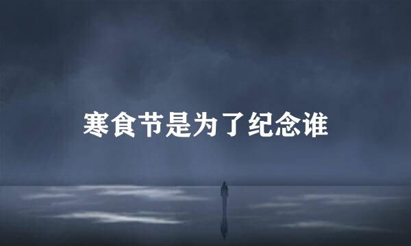 寒食节是为了纪念谁