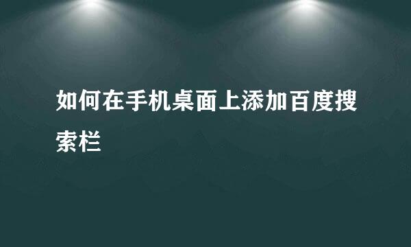 如何在手机桌面上添加百度搜索栏