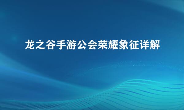 龙之谷手游公会荣耀象征详解