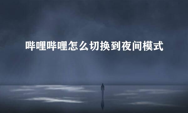 哔哩哔哩怎么切换到夜间模式