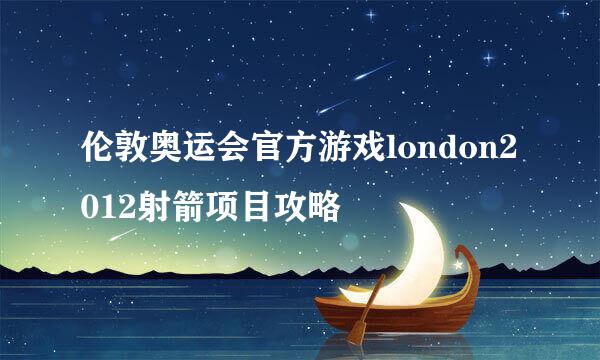 伦敦奥运会官方游戏london2012射箭项目攻略