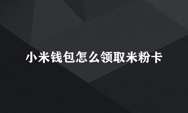 小米钱包怎么领取米粉卡