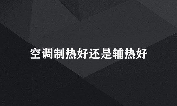 空调制热好还是辅热好
