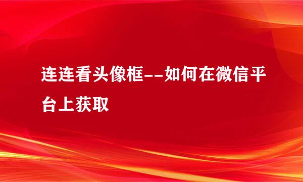 连连看头像框--如何在微信平台上获取
