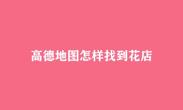 高德地图怎样找到花店