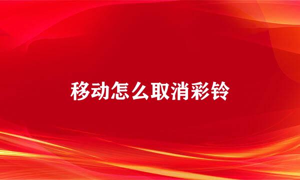 移动怎么取消彩铃