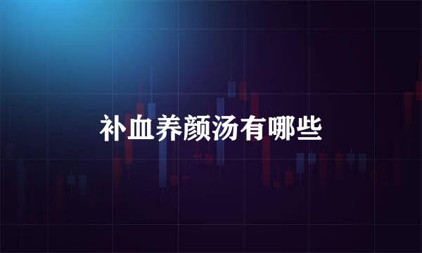 补血养颜汤有哪些