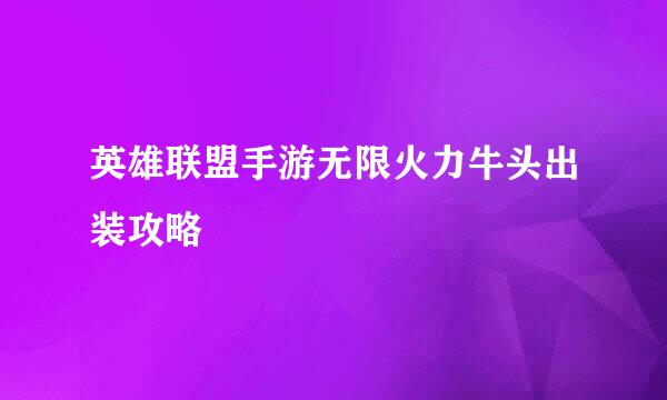 英雄联盟手游无限火力牛头出装攻略