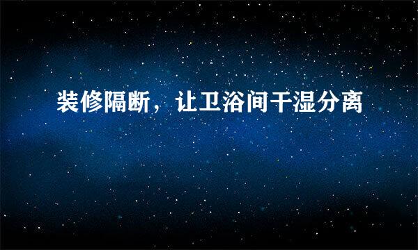 装修隔断，让卫浴间干湿分离