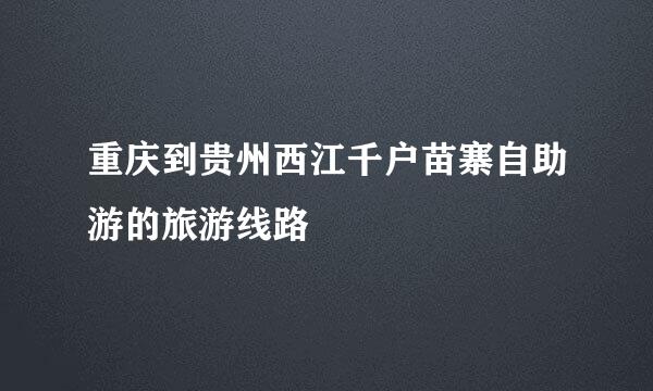 重庆到贵州西江千户苗寨自助游的旅游线路