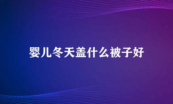 婴儿冬天盖什么被子好