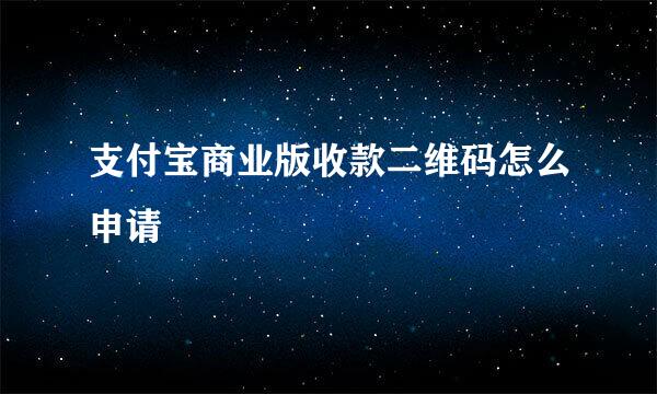 支付宝商业版收款二维码怎么申请