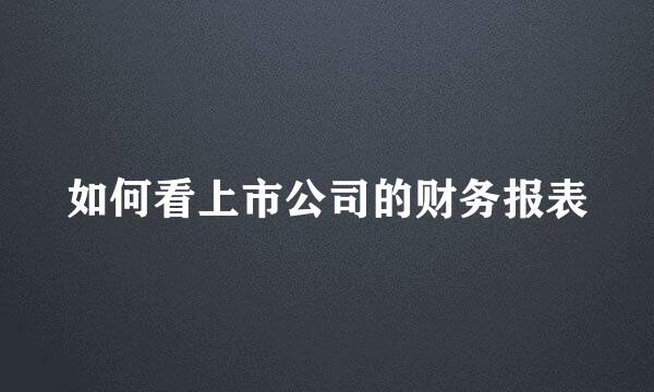 如何看上市公司的财务报表